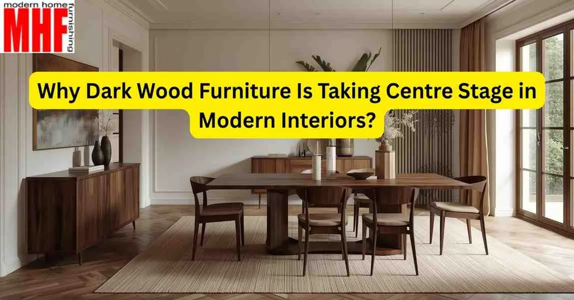 Why Dark Wood Furniture Is Taking Centre Stage in Modern Interiors