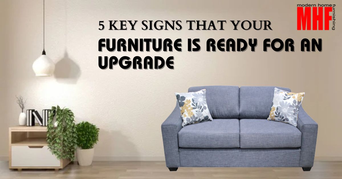 You are currently viewing 5 Key Signs That Your Furniture is Ready for an Upgrade