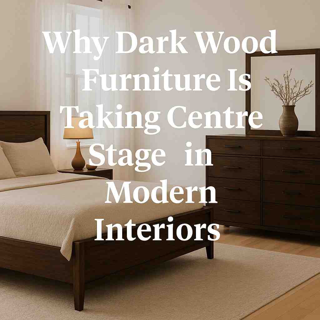 Read more about the article Why Dark Wood Furniture Is Taking Centre Stage in Modern Interiors?